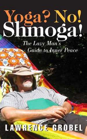 Yoga? No! Shmoga! de Lawrence Grobel