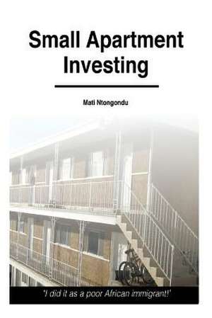 Small Apartment Investing de Mati Ntongondu