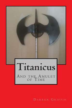 Titanicus and the Amulet of Time de Darren Griffin