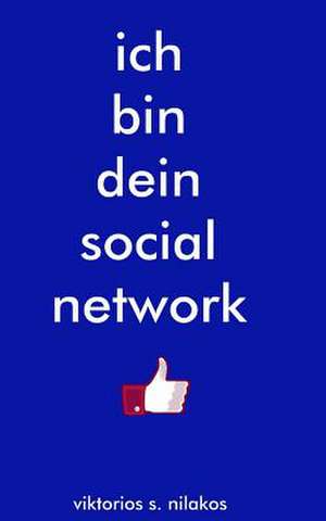 Ich Bin Dein Social Network de Viktorios S. Nilakos