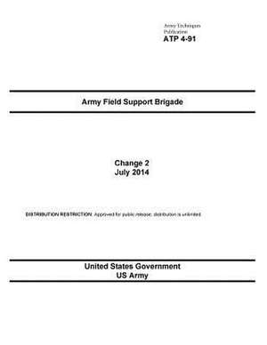 Army Techniques Publication Atp 4-91 Army Field Support Brigade Change 2 July 2014 de United States Government Us Army