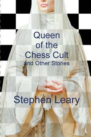 Queen of the Chess Cult and Other Stories de Stephen Leary