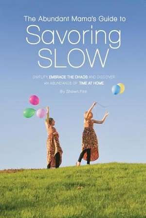 The Abundant Mama's Guide to Savoring Slow de Shawn L. Fink