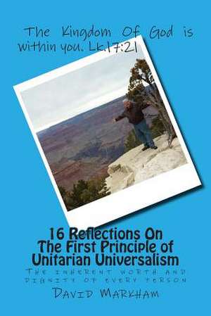 16 Reflections on the First Principle of Unitarian Universalism de David G. Markham