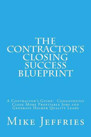 The Contractor's Closing Success Blueprint de Mike Jeffries