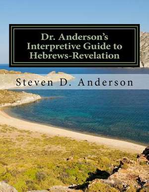 Dr. Anderson's Interpretive Guide to Hebrews-Revelation de Steven D. Anderson