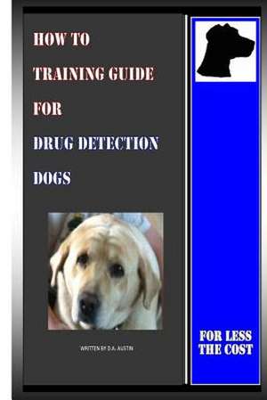 How to Training Guide for Drug Detection Dogs de D. a. Austin