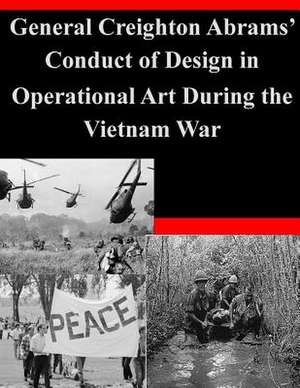 General Creighton Abrams' Conduct of Design in Operational Art During the Vietnam War de U. S. Army Command and General Staff Col