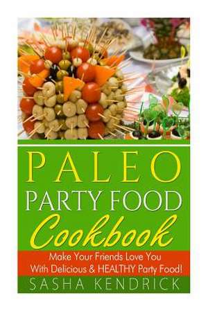 Paleo Party Food Cookbook de Sasha Kendrick