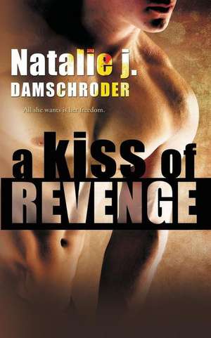 A Kiss of Revenge: The Complete Beginners Guide to Taking Brilliant Photographs That Capture Your Amazingly Beautiful World de Natalie J. Damschroder