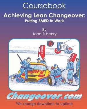 Achieving Lean Changeover Coursebook de John R. Henry