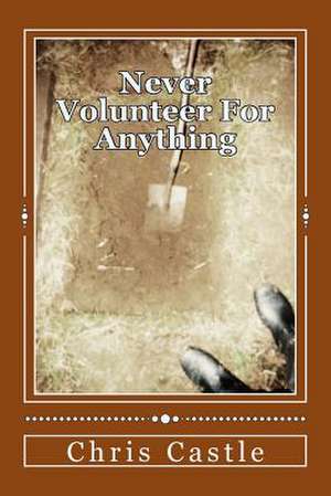 Never Volunteer for Anything de Chris Castle