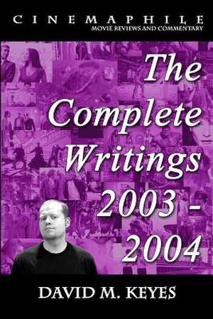 Cinemaphile - The Complete Writings 2003 - 2004 de David M. Keyes