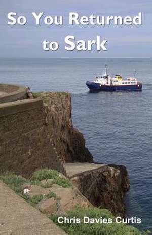 So You Returned to Sark de Chris Davies Curtis