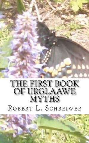 The First Book of Urglaawe Myths de Robert L. Schreiwer