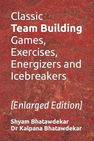 Classic Team Building Games, Exercises, Energizers and Icebreakers de Shyam Bhatawdekar