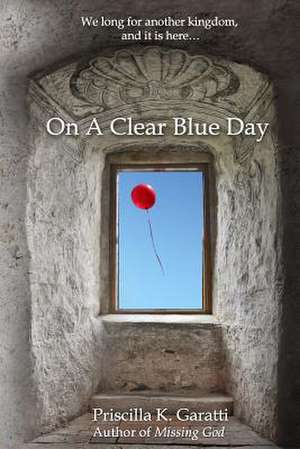 On a Clear Blue Day de Priscilla K. Garatti