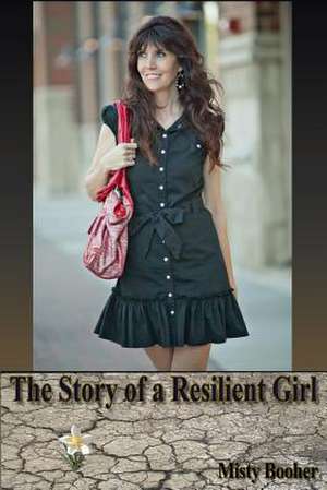 The Story of a Resilient Girl de Misty Booher