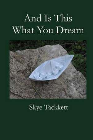 And Is This What You Dream de Skye Katherine Angelique Tackkett