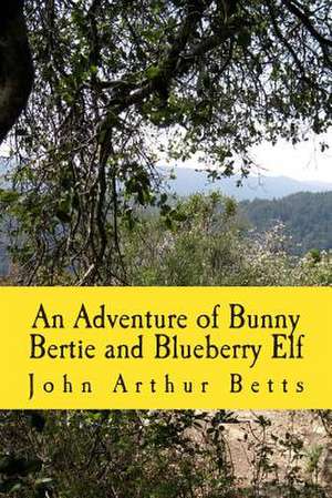 An Adventure of Bunny Bertie and Blueberry Elf de John Arthur Betts