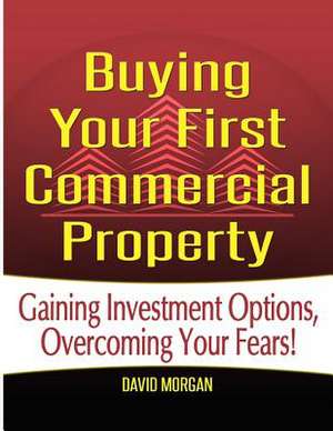 Buying Your First Commercial Property de David Morgan