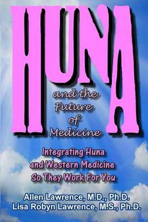 Huna and the Future of Medicine de Allen Lawrence M. D.