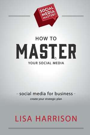 Social Media Mastery de Lisa Harrison