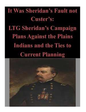 It Was Sheridan's Fault Not Custer's de U. S. Army Command and General Staff Col