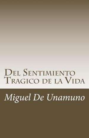 del Sentimiento Tragico de La Vida de Miguel De Unamuno