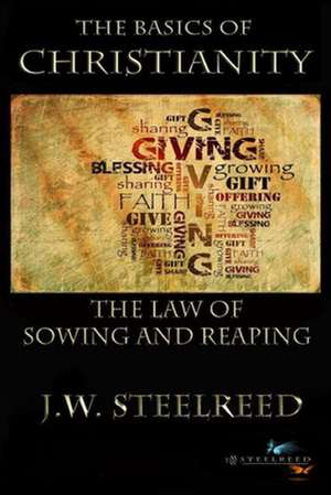 The Basics of Christanity the Law of Sowing and Reaping de J. W. Steelreed