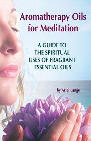 Aromatherapy Oils for Meditation de Ariel Lange