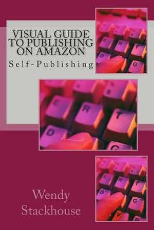 Visual Guide to Publishing on Amazon de MS Wendy Stackhouse