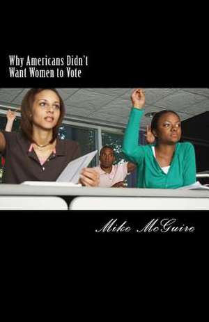 Why Americans Didn't Want Women to Vote de Mike McGuire