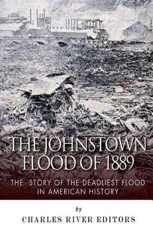 The Johnstown Flood of 1889 de Charles River Editors