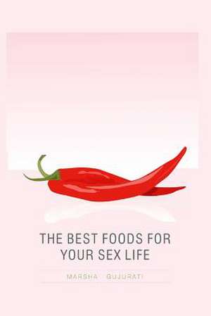 The Best Foods for Your Sex Life de Marsha Gujurati