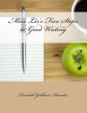 Mizz Liz's Five Steps to Good Writing de Elizabeth G. Honaker