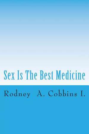 Sex Is the Best Medicine de MR Rodney Allen Cobbins I.