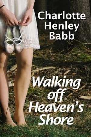 Walking Off Heaven's Shore de Charlotte Henley Babb