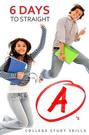 6 Days to Straight A's de College Study Skills