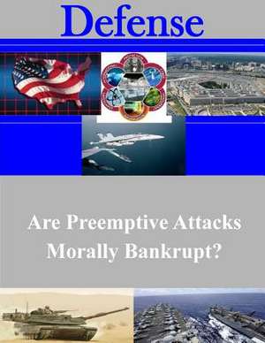 Are Preemptive Attacks Morally Bankrupt? de U. S. Army War College