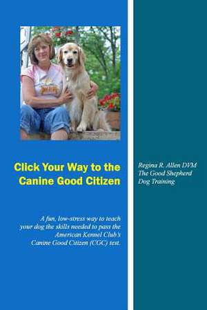 Click Your Way to the Canine Good Citizen de Regina R. Allen DVM