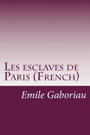 Les Esclaves de Paris (French) de Emile Gaboriau