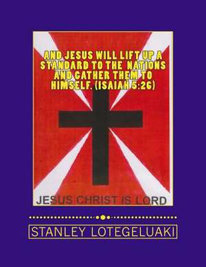 And Jesus Will Lift Up a Standard to the Nations and Gather Them to Himself. (Isaiah 5 de MR Stanley Ole Lotegeluaki