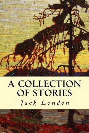 A Collection of Stories de Jack London