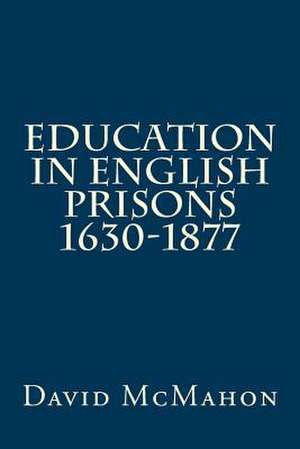 Education in English Prisons 1630-1877 de MR David McMahon