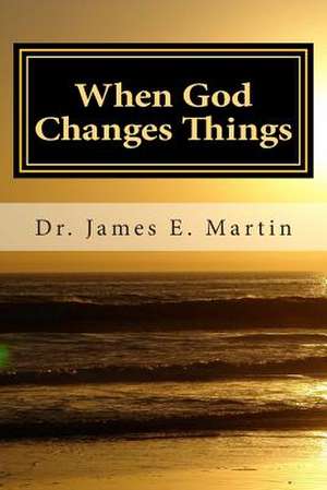 When God Changes Things de Dr James E. Martin