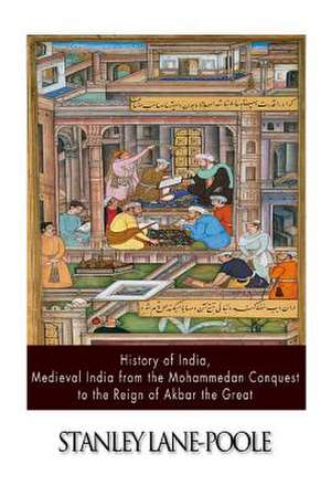 History of India, Medieval India from the Mohammedan Conquest to the Reign of Akbar the Great de Stanley Lane-Poole