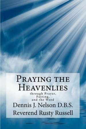 Praying the Heavenlies de Dr Dennis J. Nelson