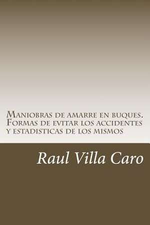 Maniobras de Amarre En Buques. Formas de Evitar Los Accidentes y Estadisticas de Los Mismos de Raul Villa Caro