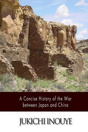 A Concise History of the War Between Japan and China de Jukichi Inouye